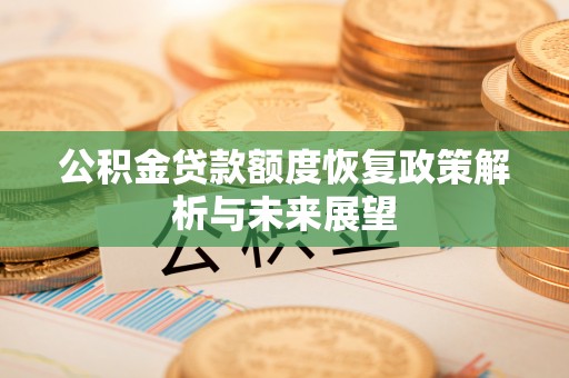 石棉公积金贷款额度恢复政策解析与未来展望