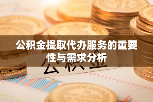 石棉公积金提取代办服务的重要性与需求分析
