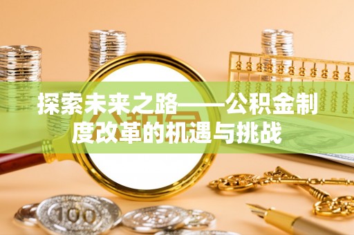 石棉探索未来之路——公积金制度改革的机遇与挑战