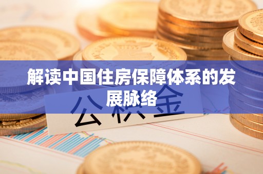 石棉解读中国住房保障体系的发展脉络