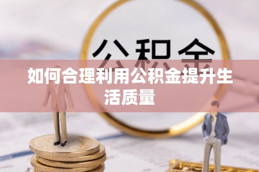 石棉如何合理利用公积金提升生活质量